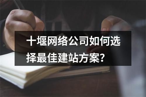 十堰网络公司如何选择最佳建站方案？