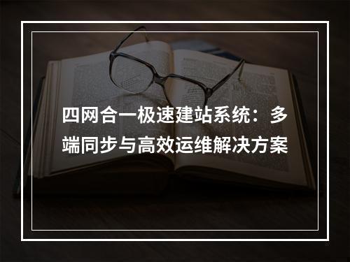 四网合一极速建站系统：多端同步与高效运维解决方案