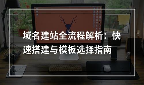 域名建站全流程解析：快速搭建与模板选择指南