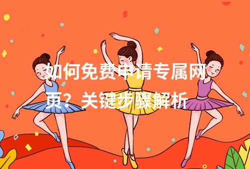 如何免费申请专属网页？关键步骤解析