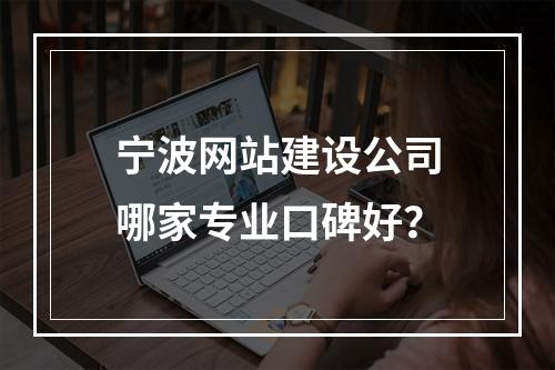宁波网站建设公司哪家专业口碑好？
