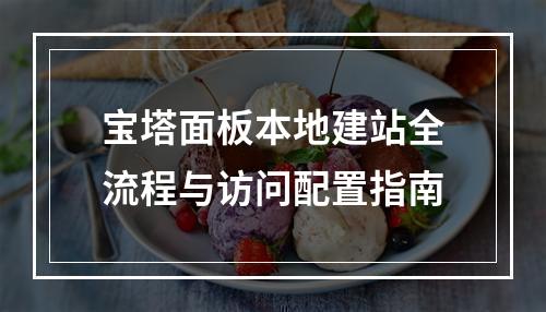 宝塔面板本地建站全流程与访问配置指南