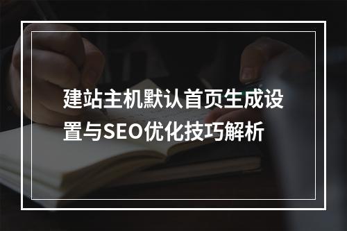 建站主机默认首页生成设置与SEO优化技巧解析