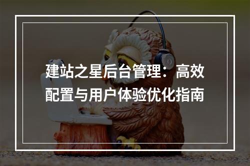 建站之星后台管理：高效配置与用户体验优化指南