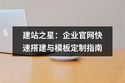 建站之星：企业官网快速搭建与模板定制指南