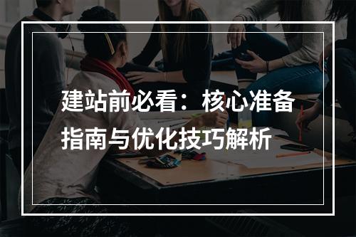 建站前必看：核心准备指南与优化技巧解析