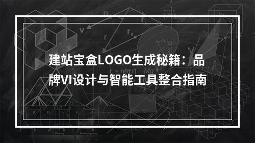 建站宝盒LOGO生成秘籍：品牌VI设计与智能工具整合指南