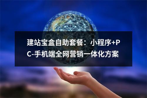 建站宝盒自助套餐：小程序+PC-手机端全网营销一体化方案