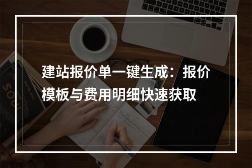 建站报价单一键生成：报价模板与费用明细快速获取