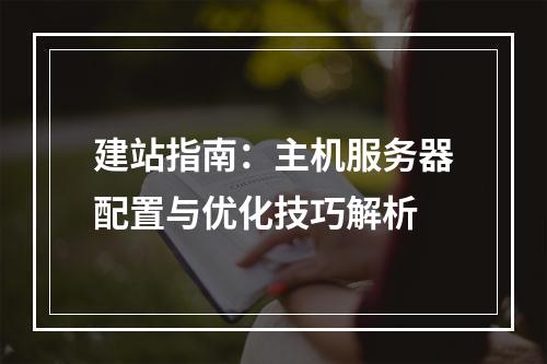 建站指南：主机服务器配置与优化技巧解析