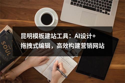 昆明模板建站工具：AI设计+拖拽式编辑，高效构建营销网站