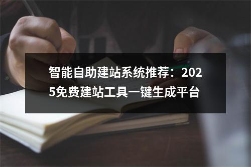 智能自助建站系统推荐：2025免费建站工具一键生成平台