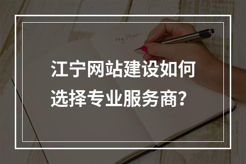 江宁网站建设如何选择专业服务商？