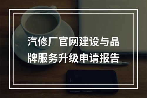 汽修厂官网建设与品牌服务升级申请报告