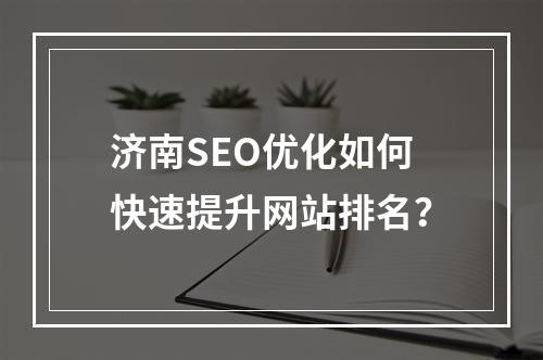 济南SEO优化如何快速提升网站排名？