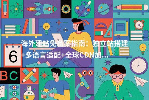 海外建站免备案指南：独立站搭建+多语言适配+全球CDN加速
