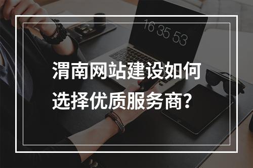 渭南网站建设如何选择优质服务商？
