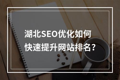 湖北SEO优化如何快速提升网站排名？
