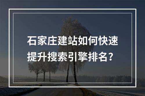 石家庄建站如何快速提升搜索引擎排名？