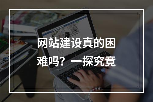 网站建设真的困难吗？一探究竟