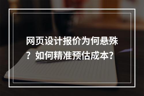 网页设计报价为何悬殊？如何精准预估成本？