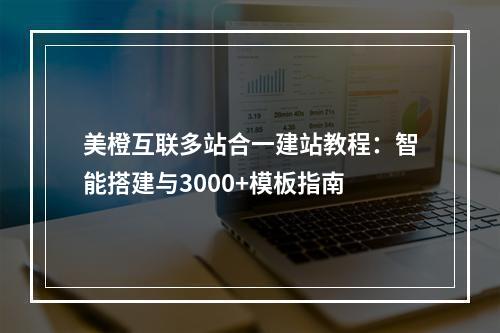 美橙互联多站合一建站教程：智能搭建与3000+模板指南