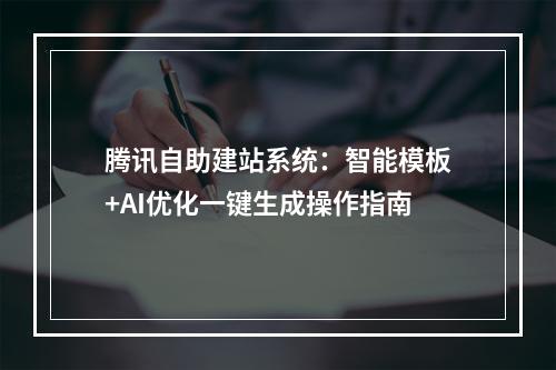 腾讯自助建站系统：智能模板+AI优化一键生成操作指南