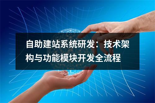 自助建站系统研发：技术架构与功能模块开发全流程