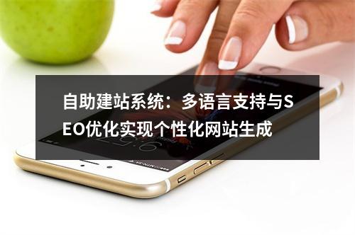 自助建站系统：多语言支持与SEO优化实现个性化网站生成