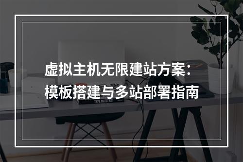 虚拟主机无限建站方案：模板搭建与多站部署指南