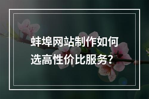 蚌埠网站制作如何选高性价比服务？