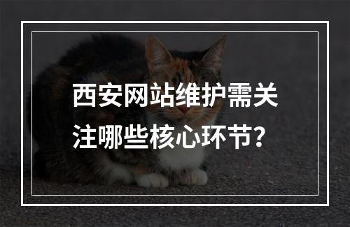 西安网站维护需关注哪些核心环节？