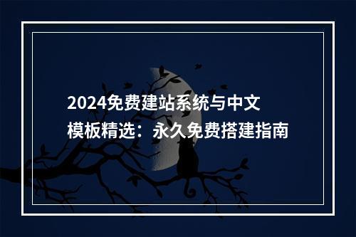 2024免费建站系统与中文模板精选：永久免费搭建指南