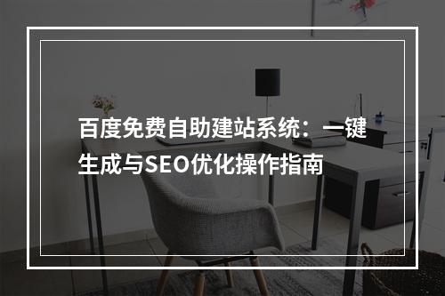 百度免费自助建站系统：一键生成与SEO优化操作指南