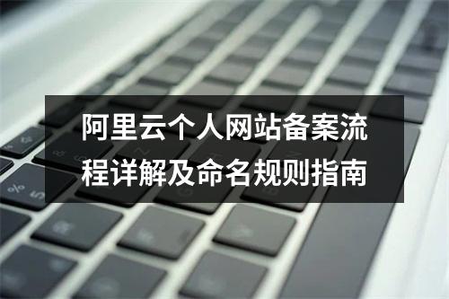 阿里云个人网站备案流程详解及命名规则指南