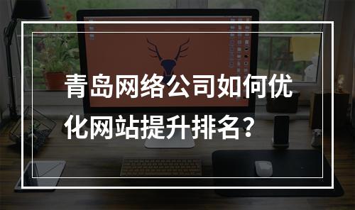 青岛网络公司如何优化网站提升排名？