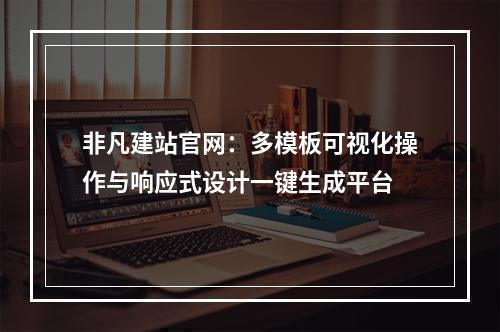 非凡建站官网：多模板可视化操作与响应式设计一键生成平台