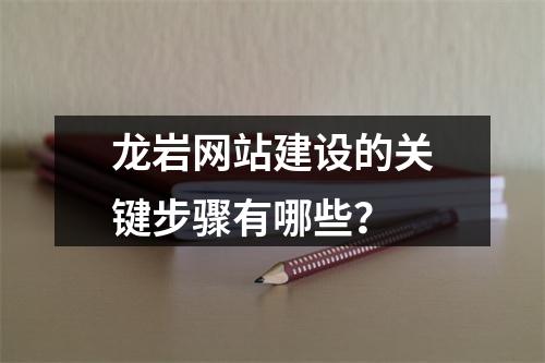 龙岩网站建设的关键步骤有哪些？
