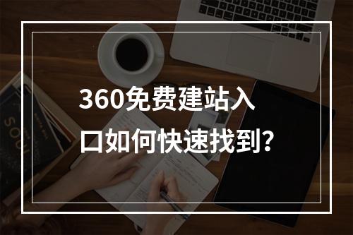 360免费建站入口如何快速找到？