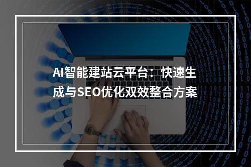 AI智能建站云平台：快速生成与SEO优化双效整合方案