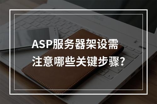 ASP服务器架设需注意哪些关键步骤？