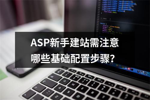 ASP新手建站需注意哪些基础配置步骤？
