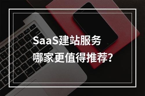 SaaS建站服务哪家更值得推荐？