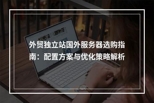 外贸独立站国外服务器选购指南：配置方案与优化策略解析