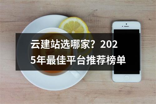 云建站选哪家？2025年最佳平台推荐榜单