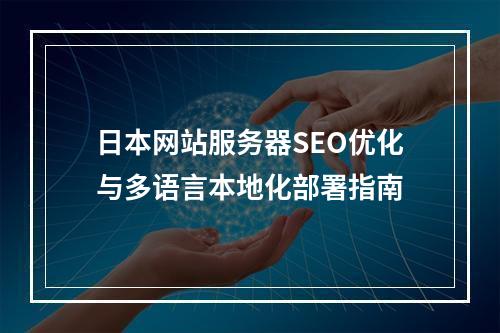 日本网站服务器SEO优化与多语言本地化部署指南