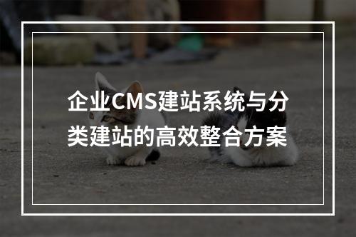 企业CMS建站系统与分类建站的高效整合方案