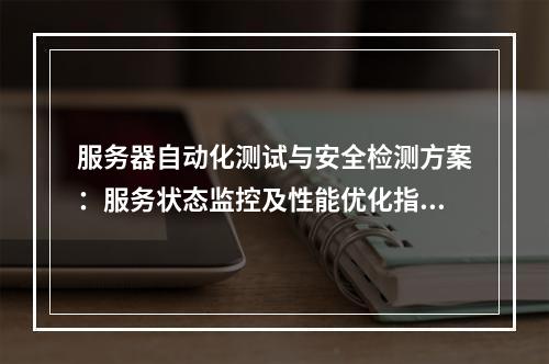 服务器自动化测试与安全检测方案：服务状态监控及性能优化指南