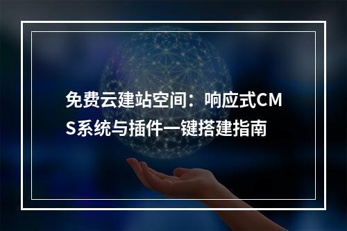 免费云建站空间：响应式CMS系统与插件一键搭建指南