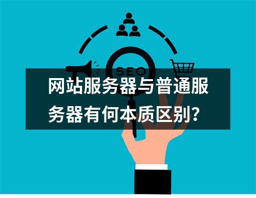 网站服务器与普通服务器有何本质区别？